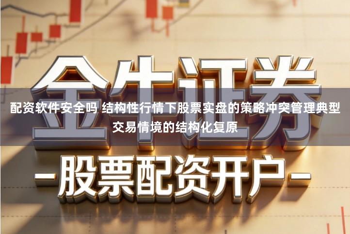 配资软件安全吗 结构性行情下股票实盘的策略冲突管理典型交易情境的结构化复原
