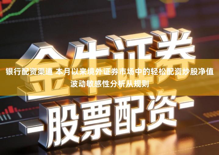 银行配资渠道 本月以来境外证券市场中的轻松配资炒股净值波动敏感性分析从规则