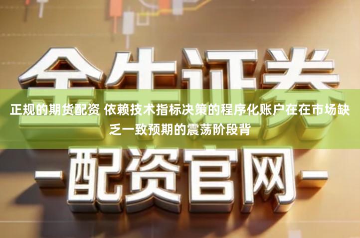 正规的期货配资 依赖技术指标决策的程序化账户在在市场缺乏一致预期的震荡阶段背