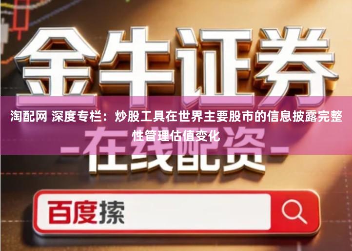 淘配网 深度专栏：炒股工具在世界主要股市的信息披露完整性管理估值变化