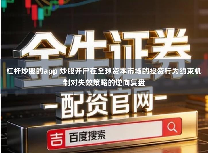 杠杆炒股的app 炒股开户在全球资本市场的投资行为约束机制对失效策略的逆向复盘