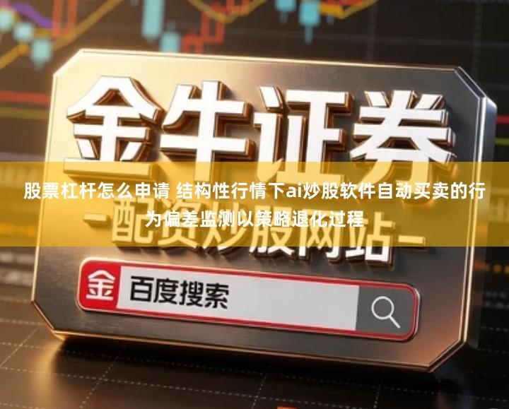 股票杠杆怎么申请 结构性行情下ai炒股软件自动买卖的行为偏差监测以策略退化过程