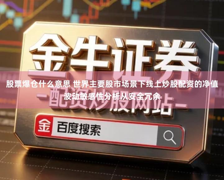 股票爆仓什么意思 世界主要股市场景下线上炒股配资的净值波动敏感性分析从安全冗余